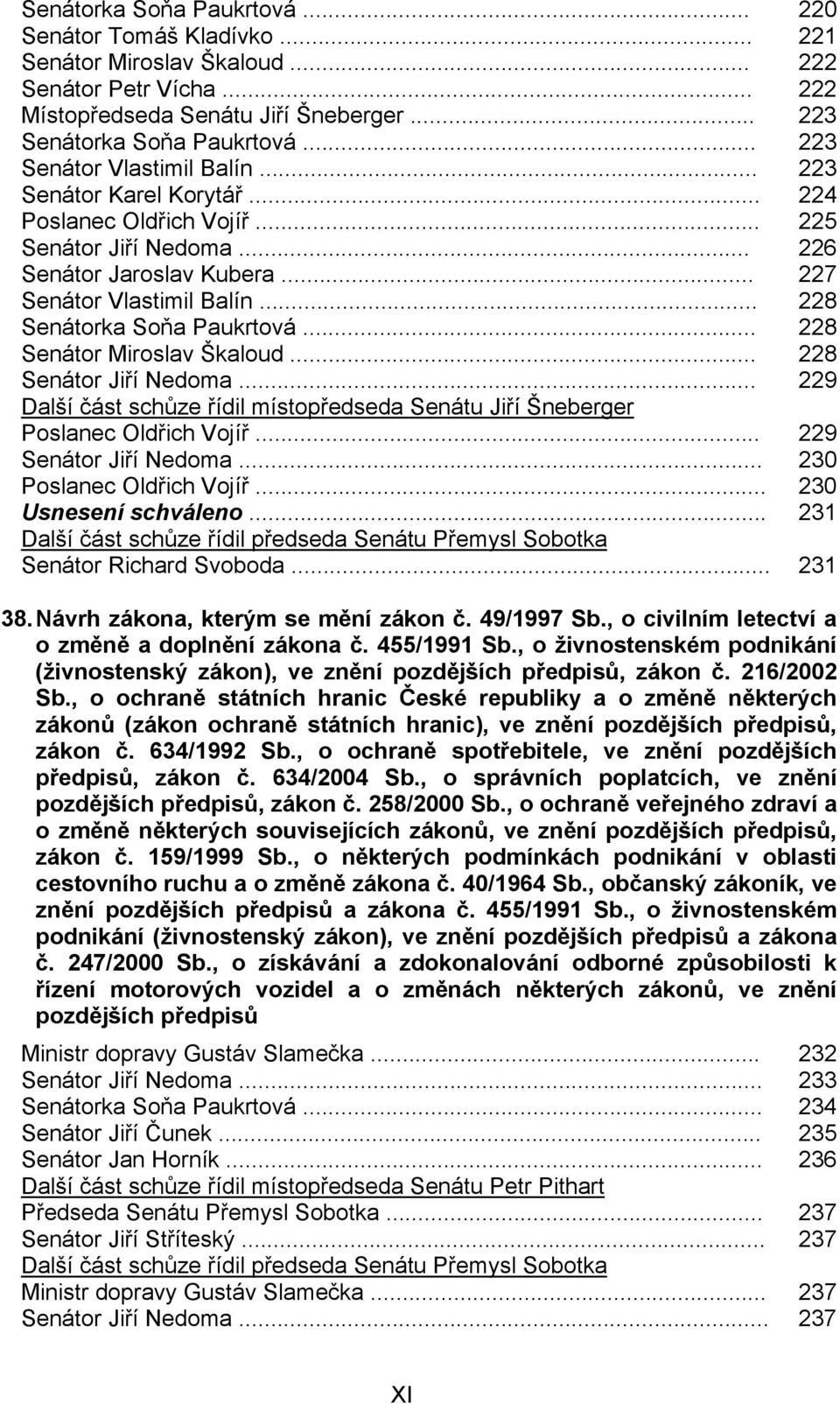 .. 228 Senátorka Soňa Paukrtová... 228 Senátor Miroslav Škaloud... 228 Senátor Jiří Nedoma... 229 Další část schůze řídil místopředseda Senátu Jiří Šneberger Poslanec Oldřich Vojíř.