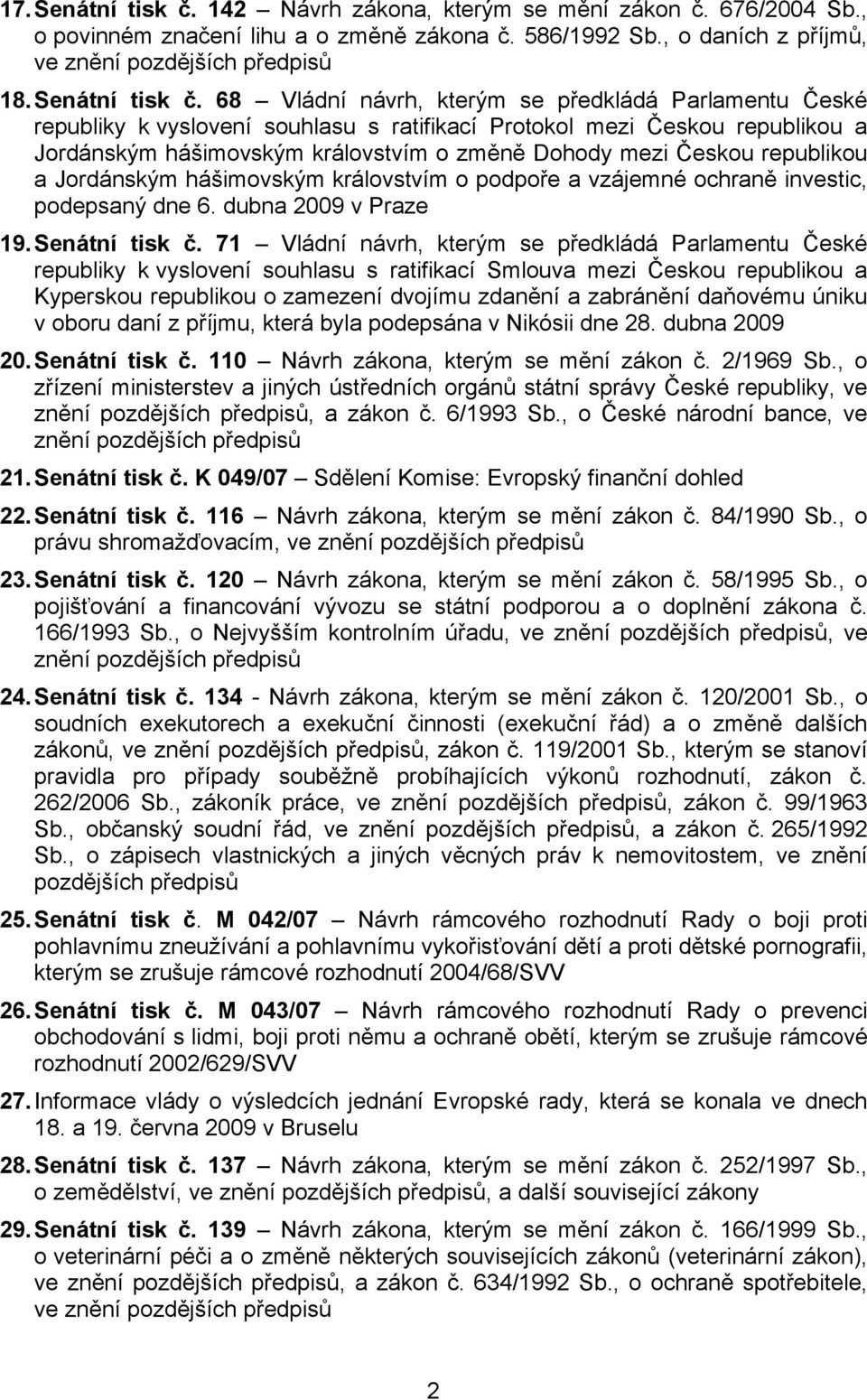 68 Vládní návrh, kterým se předkládá Parlamentu České republiky k vyslovení souhlasu s ratifikací Protokol mezi Českou republikou a Jordánským hášimovským královstvím o změně Dohody mezi Českou