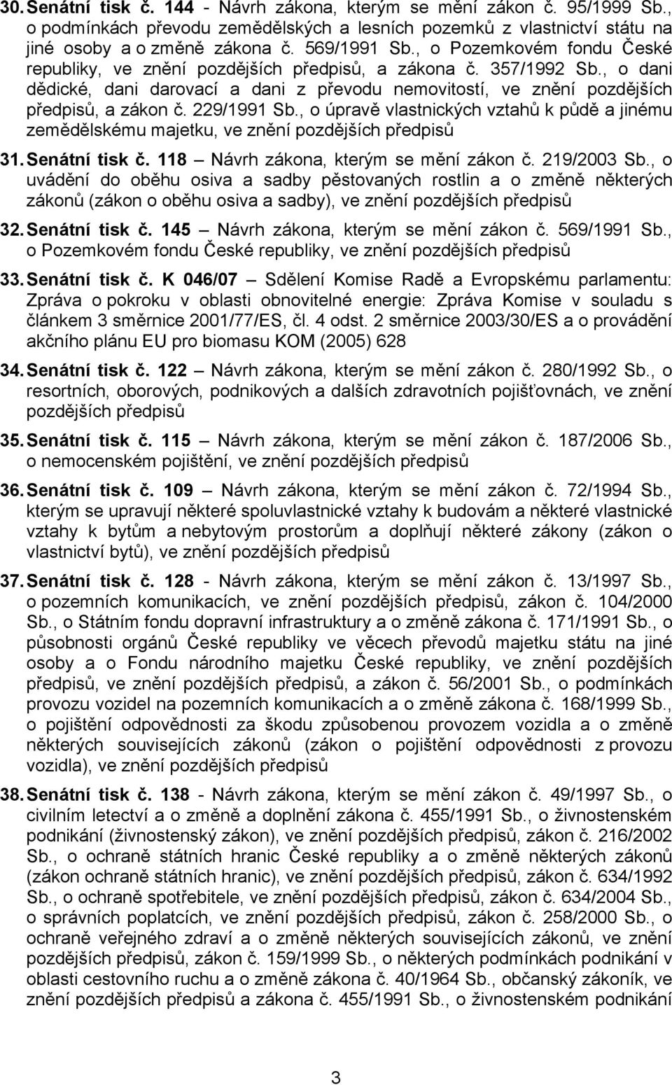 229/1991 Sb., o úpravě vlastnických vztahů k půdě a jinému zemědělskému majetku, ve znění pozdějších předpisů 31. Senátní tisk č. 118 Návrh zákona, kterým se mění zákon č. 219/2003 Sb.