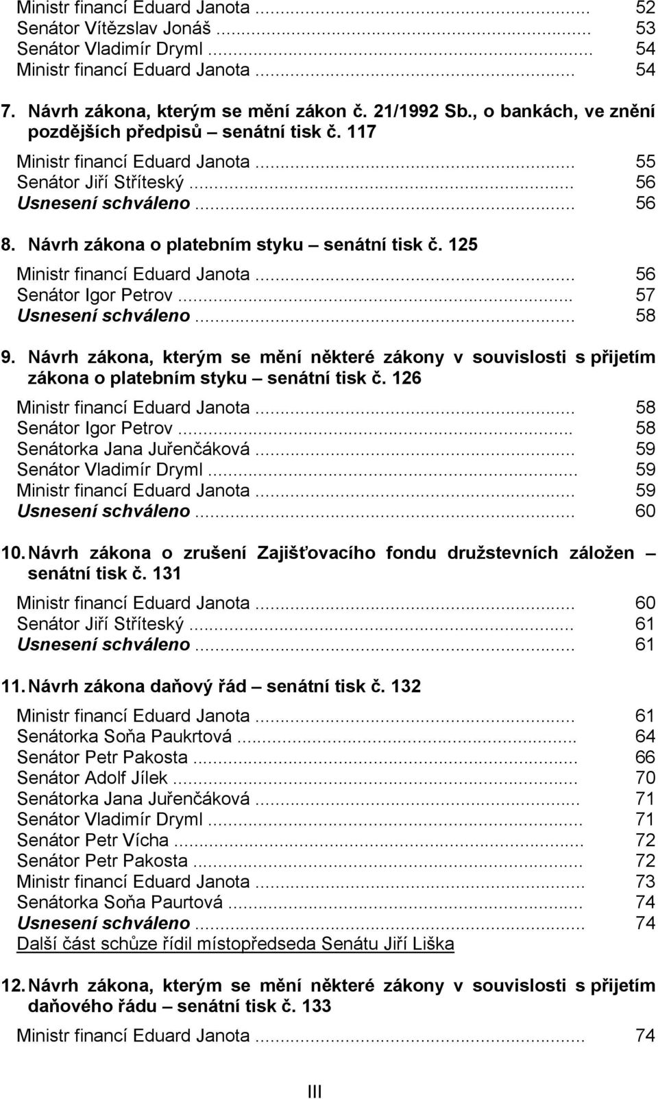 Návrh zákona o platebním styku senátní tisk č. 125 Ministr financí Eduard Janota... 56 Senátor Igor Petrov... 57 Usnesení schváleno... 58 9.