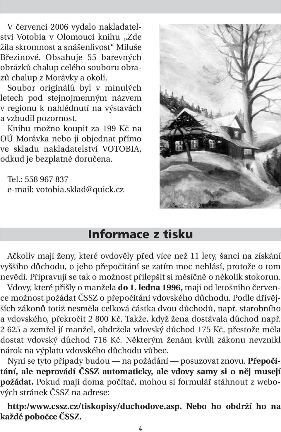 Knihu možno koupit za 199 Kč na OÚ Morávka nebo ji objednat přímo ve skladu nakladatelství VOTOBIA, odkud je bezplatně doručena. Tel.: 558 967 837 e-mail: votobia.sklad@quick.