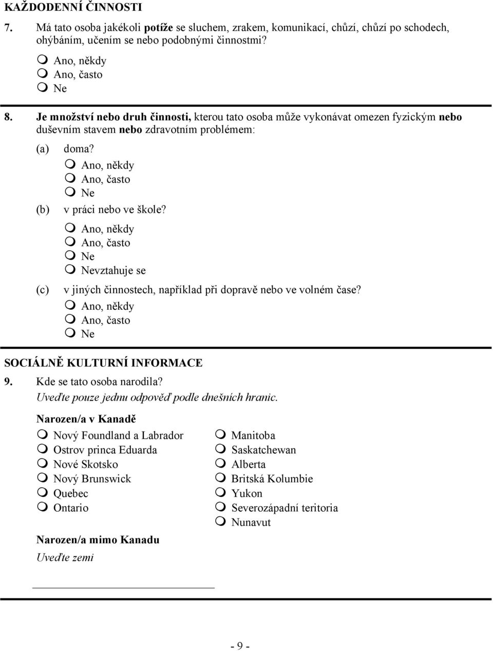 Ano, někdy Ano, často vztahuje se v jiných činnostech, například při dopravě nebo ve volném čase? Ano, někdy Ano, často SOCIÁLNĚ KULTURNÍ INFORMACE 9. Kde se tato osoba narodila?