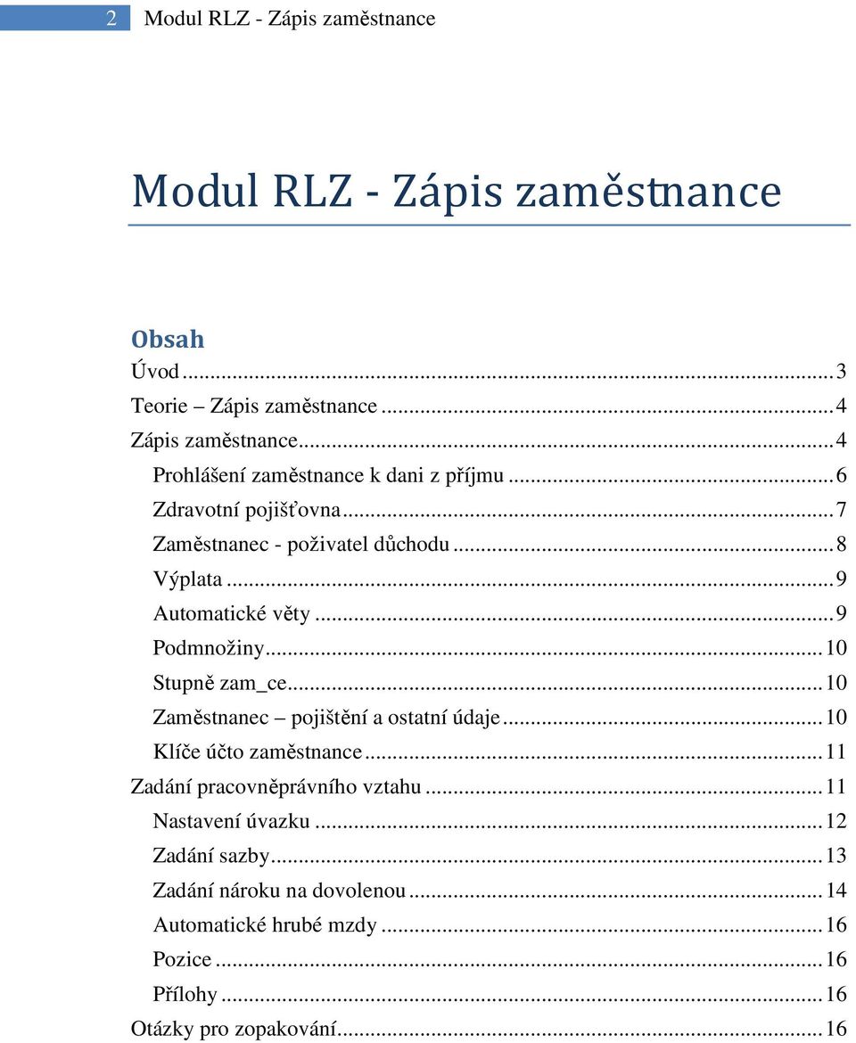 .. 9 Podmnožiny... 10 Stupně zam_ce... 10 Zaměstnanec pojištění a ostatní údaje... 10 Klíče účto zaměstnance... 11 Zadání pracovněprávního vztahu.