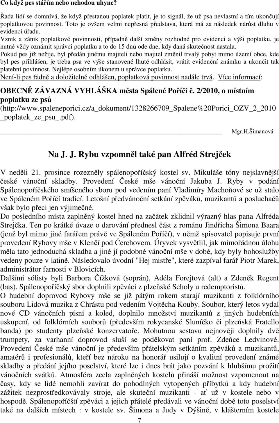 Vznik a zánik poplatkové povinnosti, případně další změny rozhodné pro evidenci a výši poplatku, je nutné vždy oznámit správci poplatku a to do 15 dnů ode dne, kdy daná skutečnost nastala.