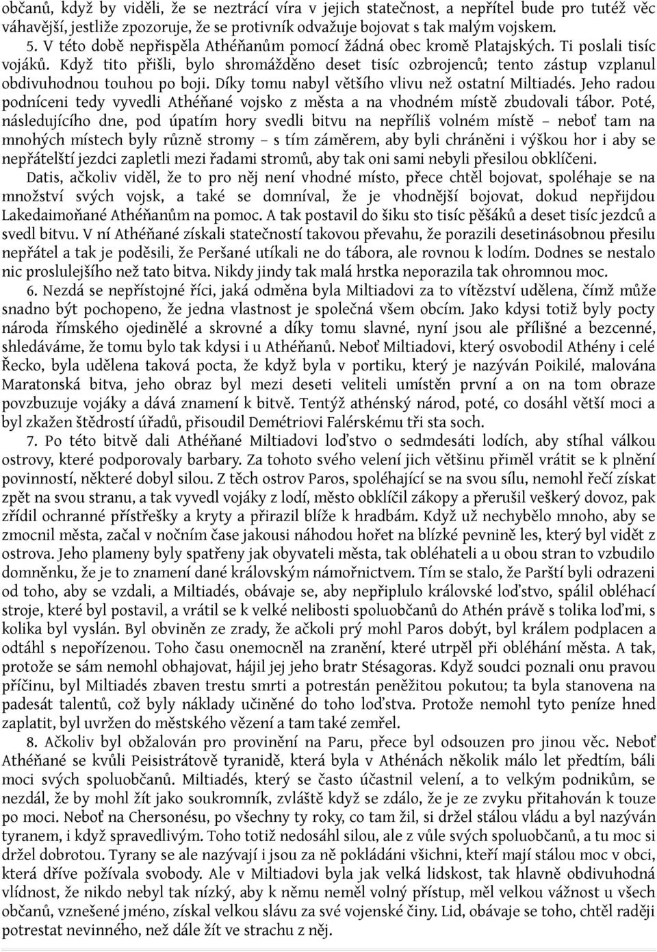 Když tito přišli, bylo shromážděno deset tisíc ozbrojenců; tento zástup vzplanul obdivuhodnou touhou po boji. Díky tomu nabyl většího vlivu než ostatní Miltiadés.