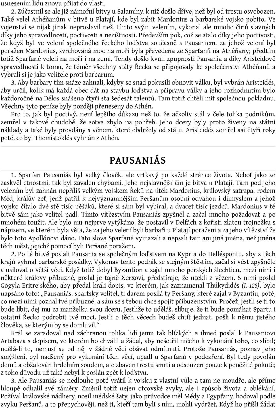 Ve vojenství se nijak jinak neproslavil než, tímto svým velením, vykonal ale mnoho činů slavných díky jeho spravedlnosti, poctivosti a nezištnosti.