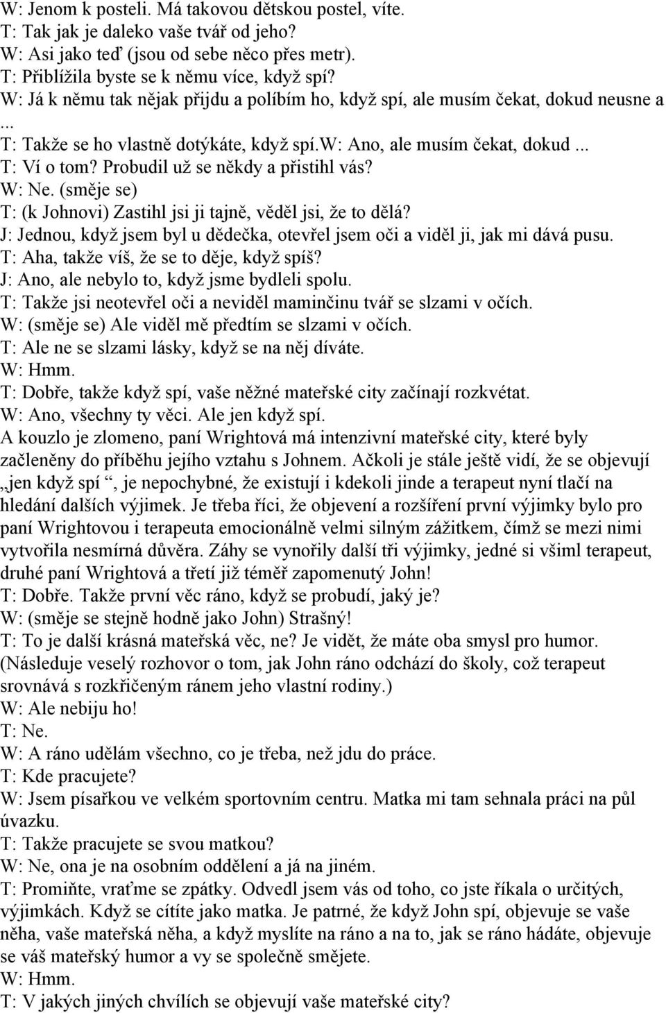 Probudil už se někdy a přistihl vás? W: Ne. (směje se) T: (k Johnovi) Zastihl jsi ji tajně, věděl jsi, že to dělá? J: Jednou, když jsem byl u dědečka, otevřel jsem oči a viděl ji, jak mi dává pusu.