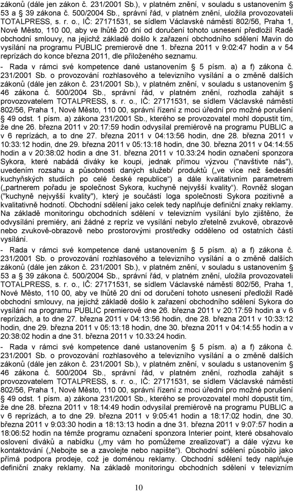 obchodního sdělení Mavin do vysílání na programu PUBLIC premierově dne 1. března 2011 v 9:02:47 hodin a v 54 reprízách do konce března 2011, dle přiloţeného seznamu. 46 zákona č. 500/2004 Sb.