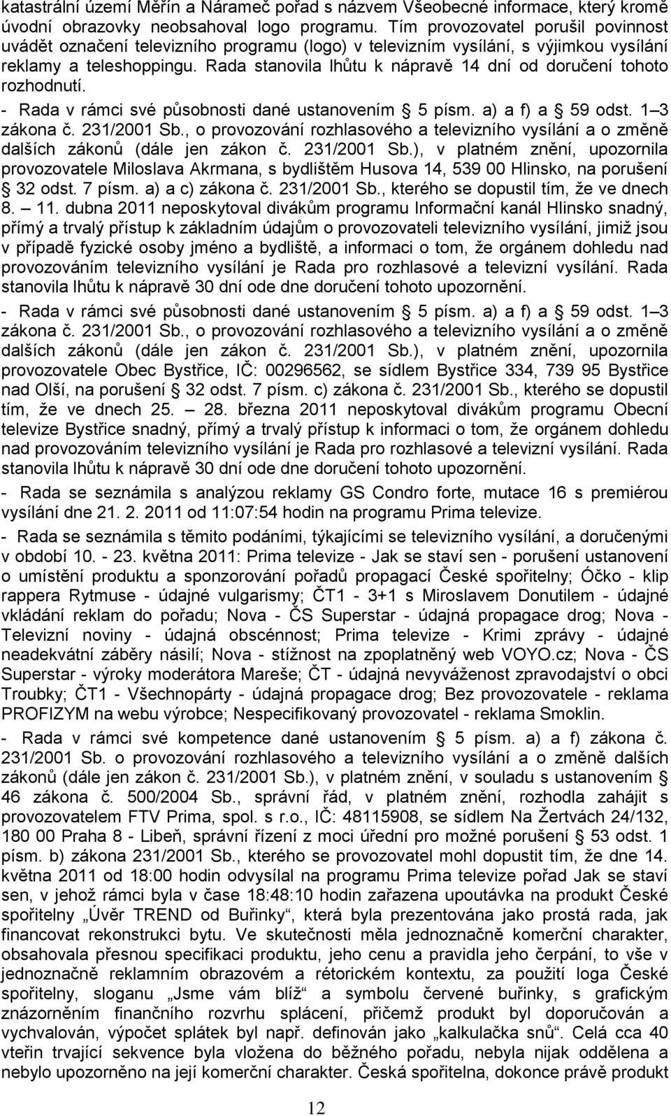 Rada stanovila lhůtu k nápravě 14 dní od doručení tohoto rozhodnutí. - Rada v rámci své působnosti dané ustanovením 5 písm. a) a f) a 59 odst. 1 3 zákona č. 231/2001 Sb.