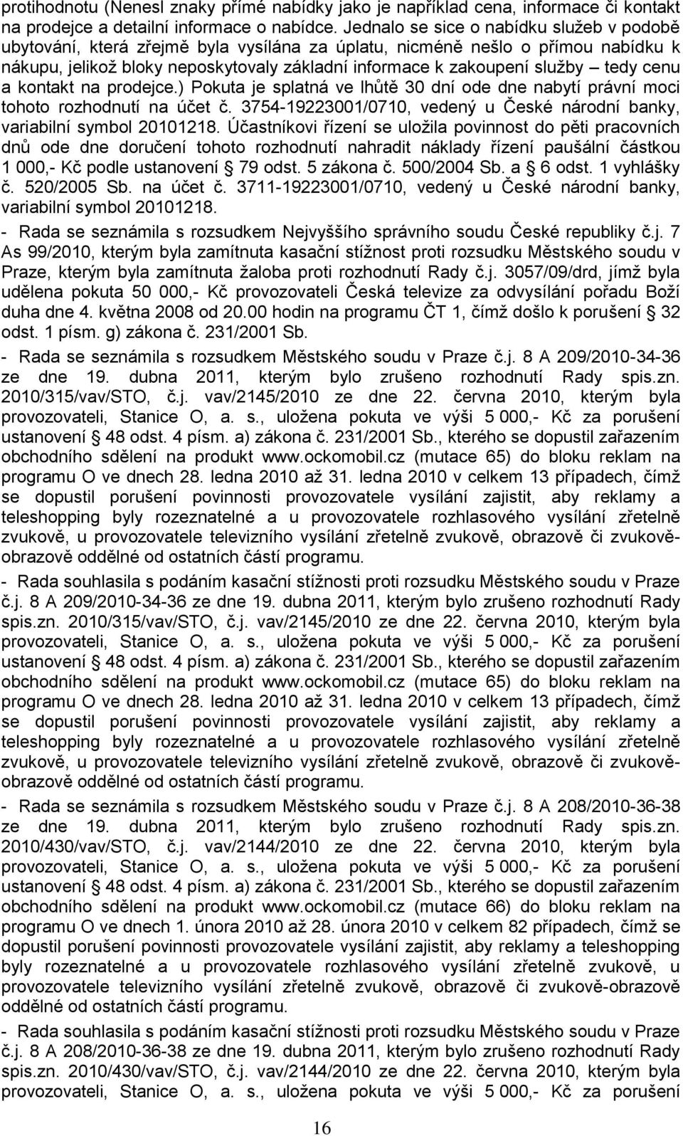 tedy cenu a kontakt na prodejce.) Pokuta je splatná ve lhůtě 30 dní ode dne nabytí právní moci tohoto rozhodnutí na účet č.