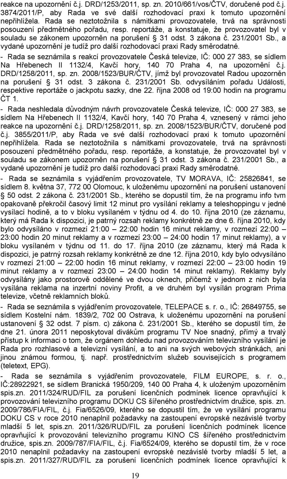 3 zákona č. 231/2001 Sb., a vydané upozornění je tudíţ pro další rozhodovací praxi Rady směrodatné.