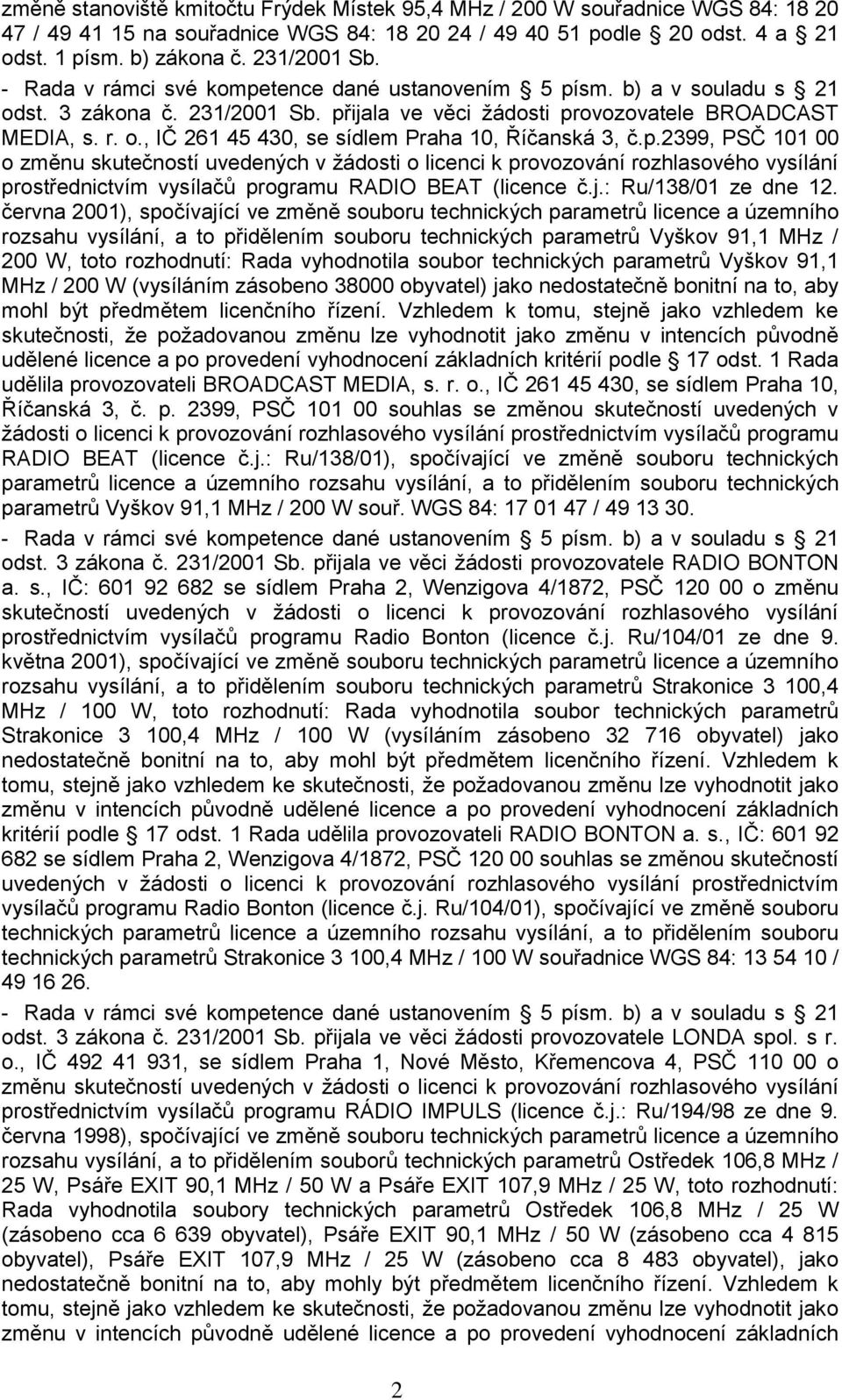 p.2399, PSČ 101 00 o změnu skutečností uvedených v ţádosti o licenci k provozování rozhlasového vysílání prostřednictvím vysílačů programu RADIO BEAT (licence č.j.: Ru/138/01 ze dne 12.