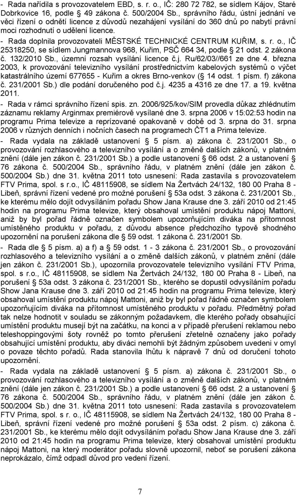 - Rada doplnila provozovateli MĚSTSKÉ TECHNICKÉ CENTRUM KUŘIM, s. r. o., IČ 25318250, se sídlem Jungmannova 968, Kuřim, PSČ 664 34, podle 21 odst. 2 zákona č. 132/2010 Sb.