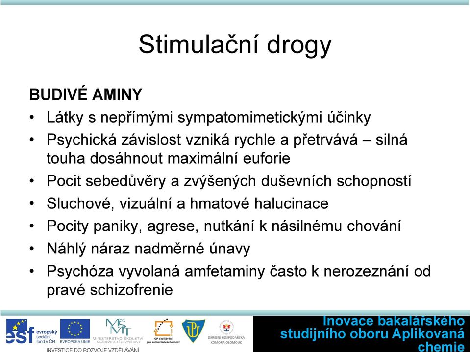 duševních schopností Sluchové, vizuální a hmatové halucinace Pocity paniky, agrese, nutkání k