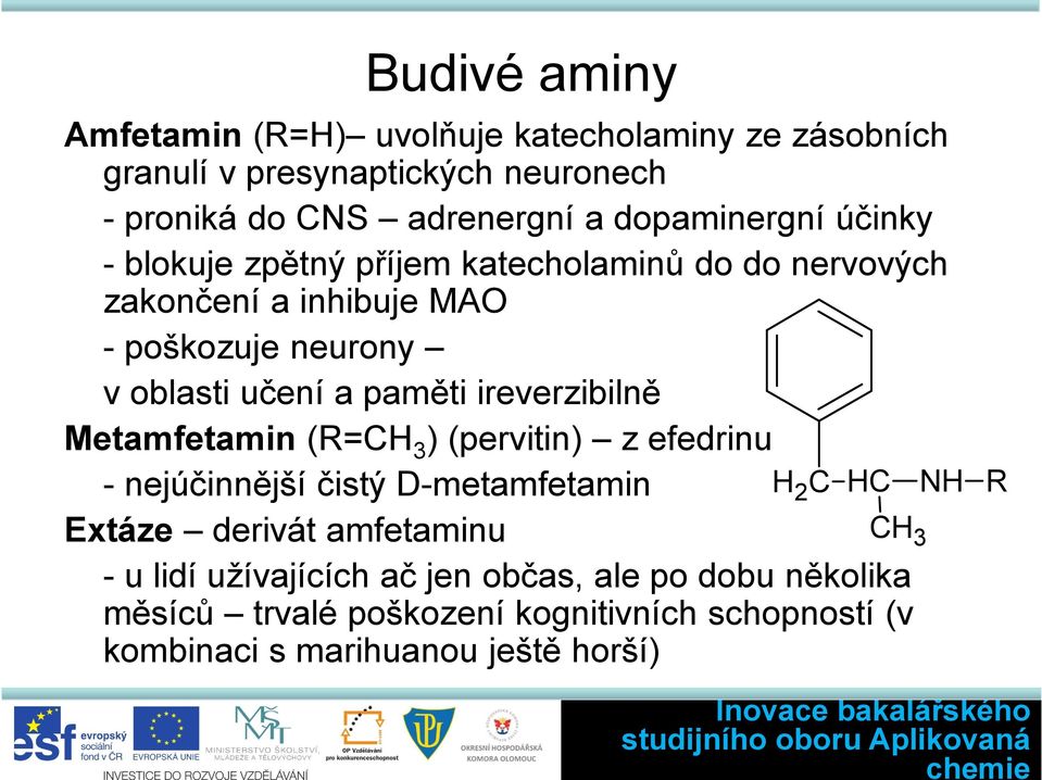 paměti ireverzibilně Metamfetamin (R=CH 3 ) (pervitin) z efedrinu - nejúčinnější čistý D-metamfetamin Extáze derivát amfetaminu H 2 C HC