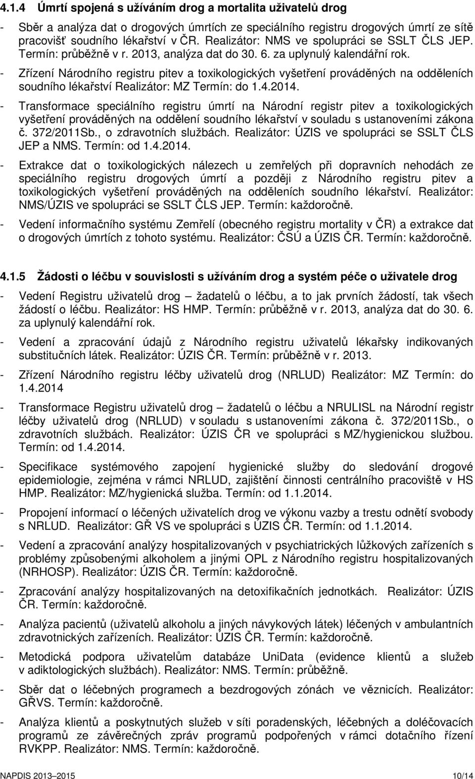 za - Zřízení Národního registru pitev a toxikologických vyšetření prováděných na odděleních soudního lékařství Realizátor: MZ Termín: do 1.4.2014.