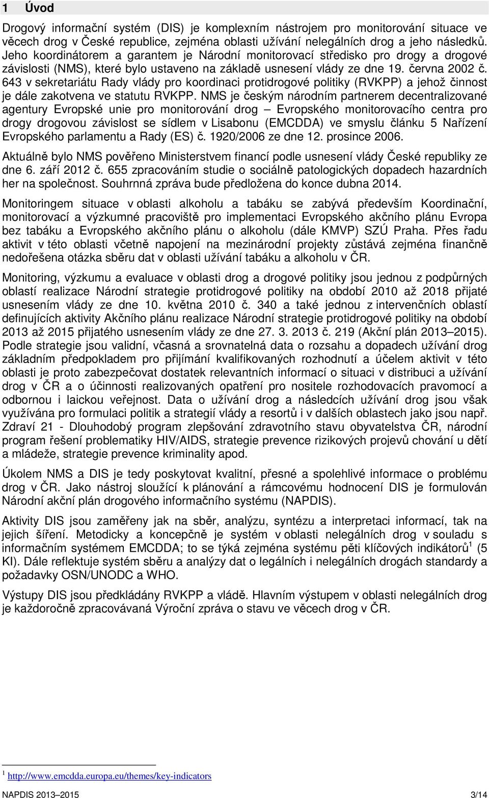 643 v sekretariátu Rady vlády pro koordinaci protidrogové politiky (RVKPP) a jehož činnost je dále zakotvena ve statutu RVKPP.