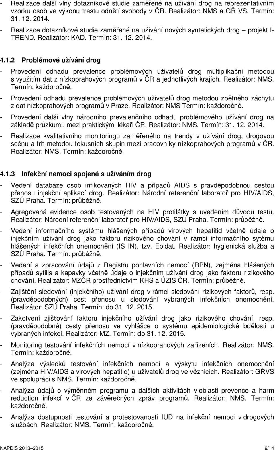 12. 2014. 4.1.2 Problémové užívání drog - Provedení odhadu prevalence problémových uživatelů drog multiplikační metodou s využitím dat z nízkoprahových programů v ČR a jednotlivých krajích.