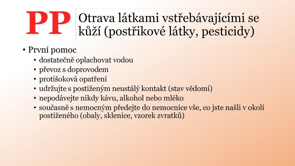 postiženým neustálý kontakt (stav vědomí) nepodávejte nikdy kávu, alkohol nebo mléko