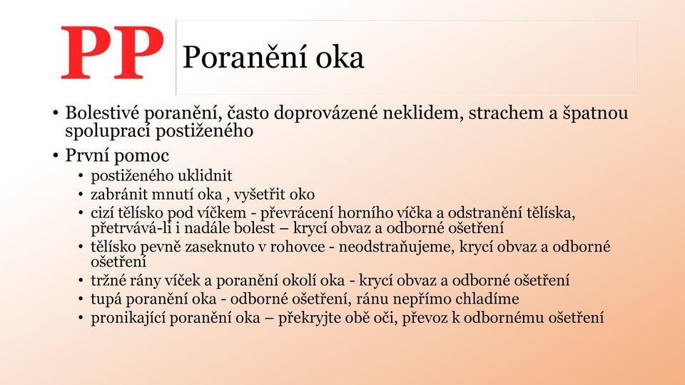 odborné ošetření tělísko pevně zaseknuto v rohovce - neodstraňujeme, krycí obvaz a odborné ošetření tržné rány víček a poranění okolí oka - krycí