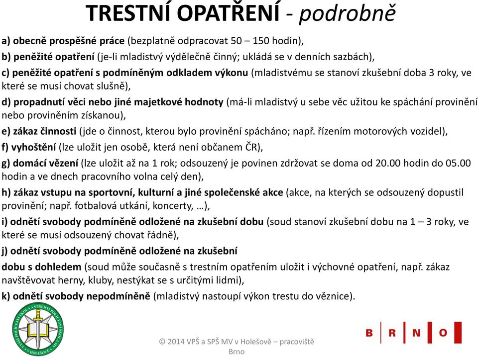 provinění nebo proviněním získanou), e) zákaz činnosti (jde o činnost, kterou bylo provinění spácháno; např.