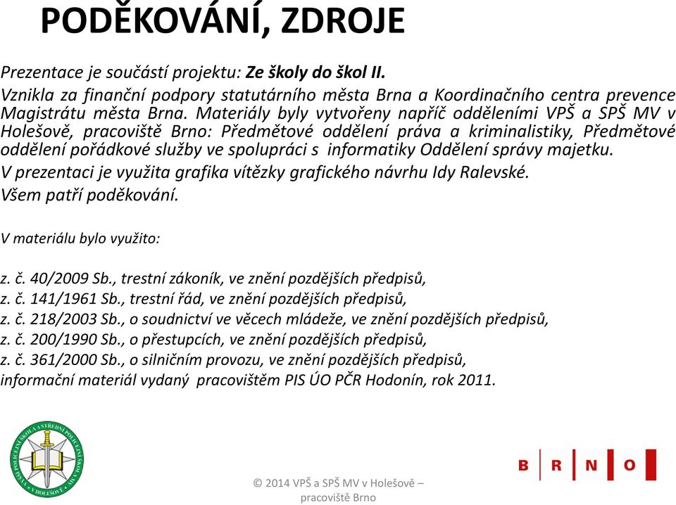 správy majetku. V prezentaci je využita grafika vítězky grafického návrhu Idy Ralevské. Všem patří poděkování. V materiálu bylo využito: z. č. 40/2009 Sb.