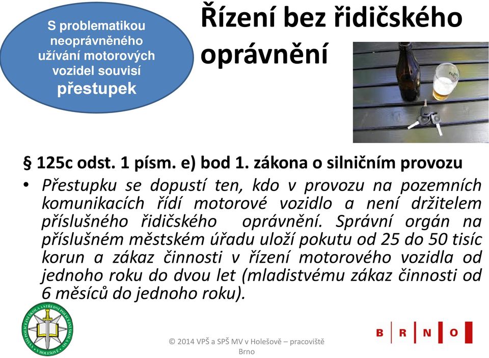 zákona o silničním provozu Přestupku se dopustí ten, kdo v provozu na pozemních komunikacích řídí motorové vozidlo a není