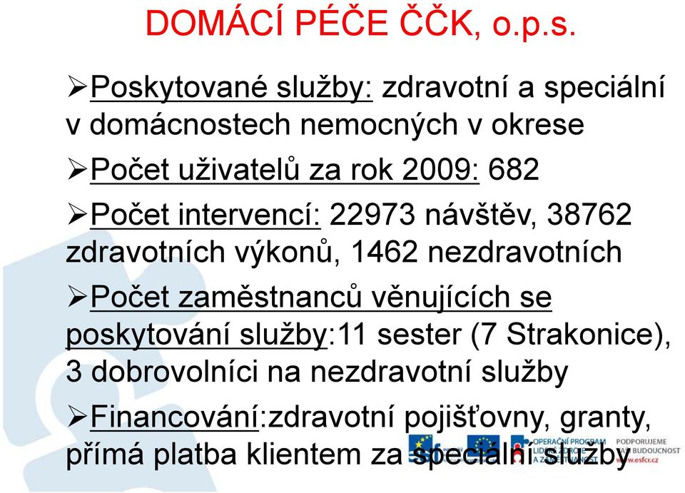 2009: 682 Počet intervencí: 22973 návštěv, 38762 zdravotních výkonů, 1462 nezdravotních Počet