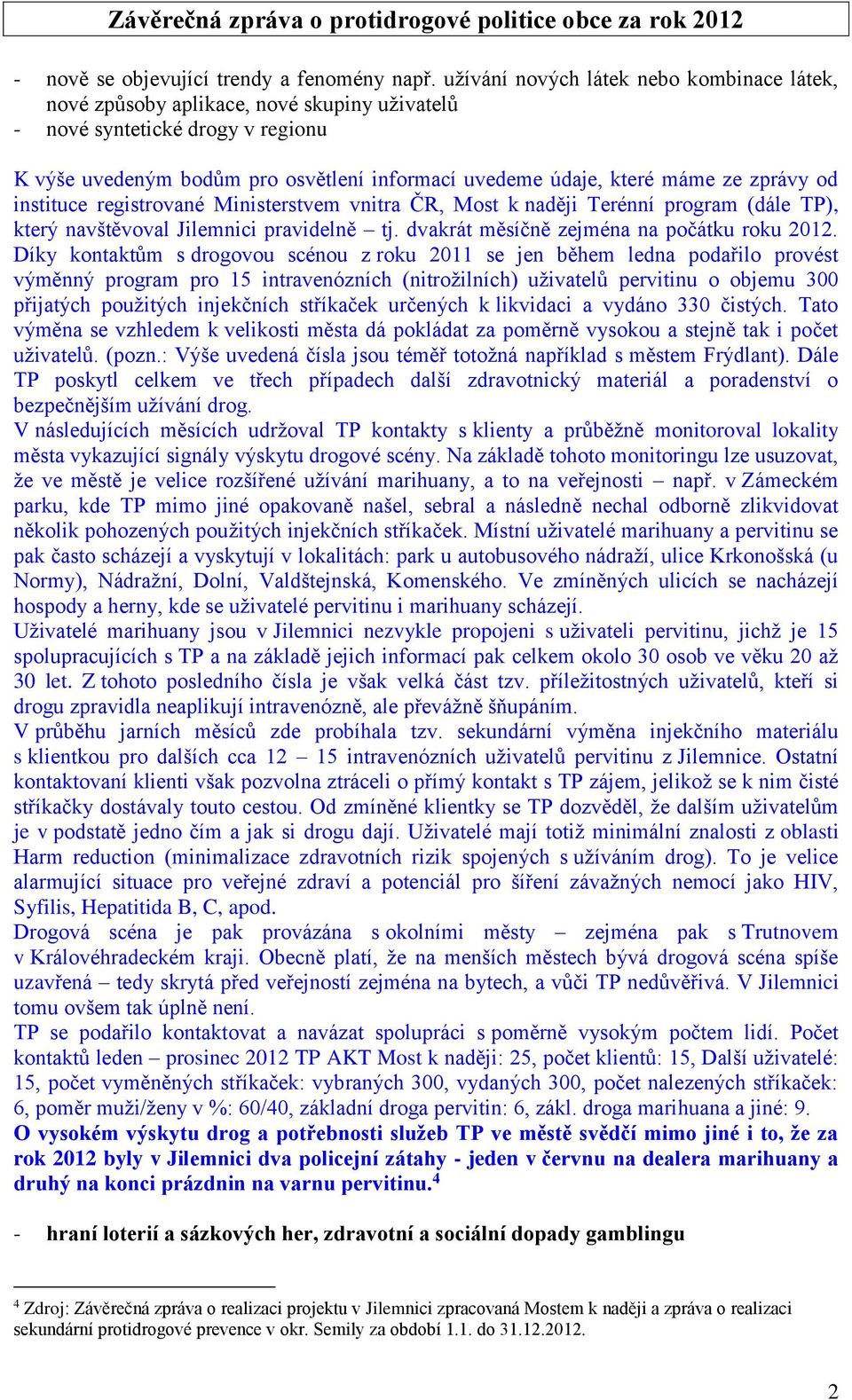 zprávy od instituce registrované Ministerstvem vnitra ČR, Most k naději Terénní program (dále TP), který navštěvoval Jilemnici pravidelně tj. dvakrát měsíčně zejména na počátku roku 2012.