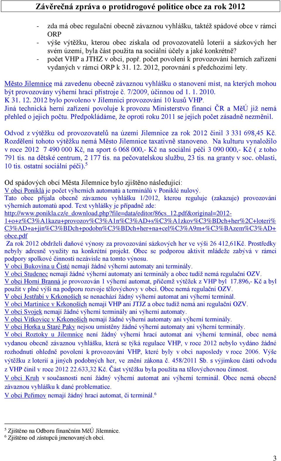 Město Jilemnice má zavedenu obecně závaznou vyhlášku o stanovení míst, na kterých mohou být provozovány výherní hrací přístroje č. 7/2009, účinnou od 1. 1. 2010. K 31. 12.