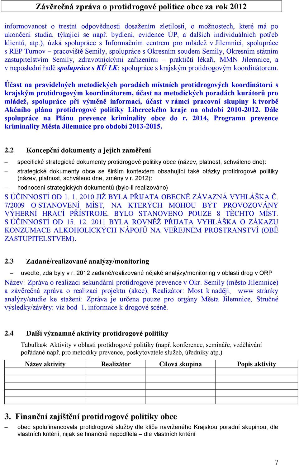 zdravotnickými zařízeními praktičtí lékaři, MMN Jilemnice, a v neposlední řadě spolupráce s KÚ LK: spolupráce s krajským protidrogovým koordinátorem.