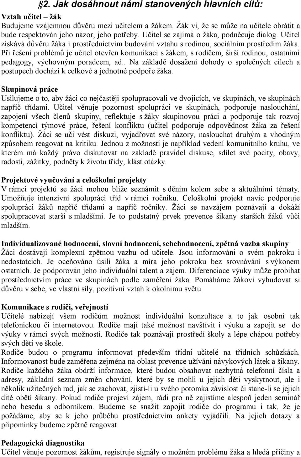 Při řešení problémů je učitel otevřen komunikaci s žákem, s rodičem, širší rodinou, ostatními pedagogy, výchovným poradcem, ad.