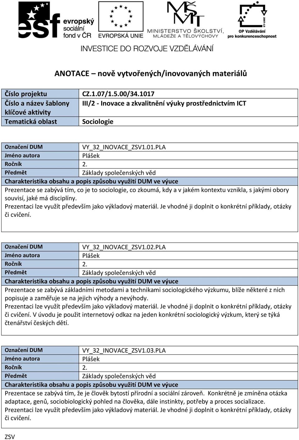 VY_32_INOVACE_1.02.PLA Prezentace se zabývá základními metodami a technikami sociologického výzkumu, blíže některé z nich popisuje a zaměřuje se na jejich výhody a nevýhody.