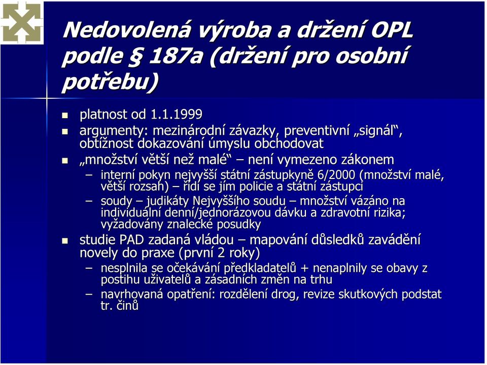 1.1999 argumenty: mezinárodní závazky, preventivní signál, obtížnost dokazování úmyslu obchodovat množství větší než malé není vymezeno zákonem interní pokyn nejvyšší státní zástupkyně