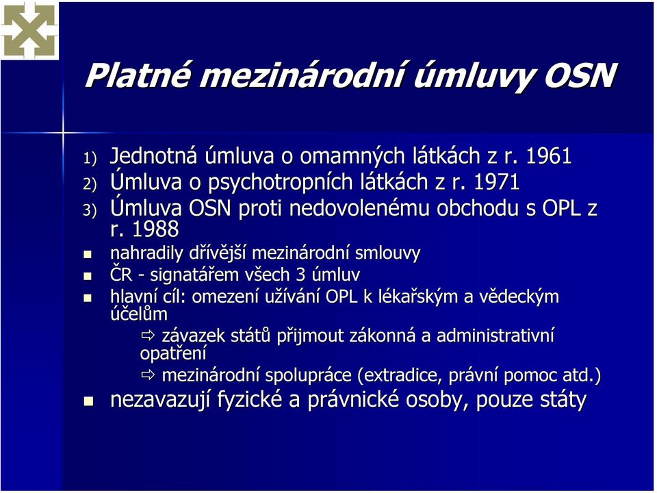 1988 nahradily dřívější mezinárodní smlouvy ČR - signatářem všech 3 úmluv hlavní cíl: omezení užívání OPL k lékařským a