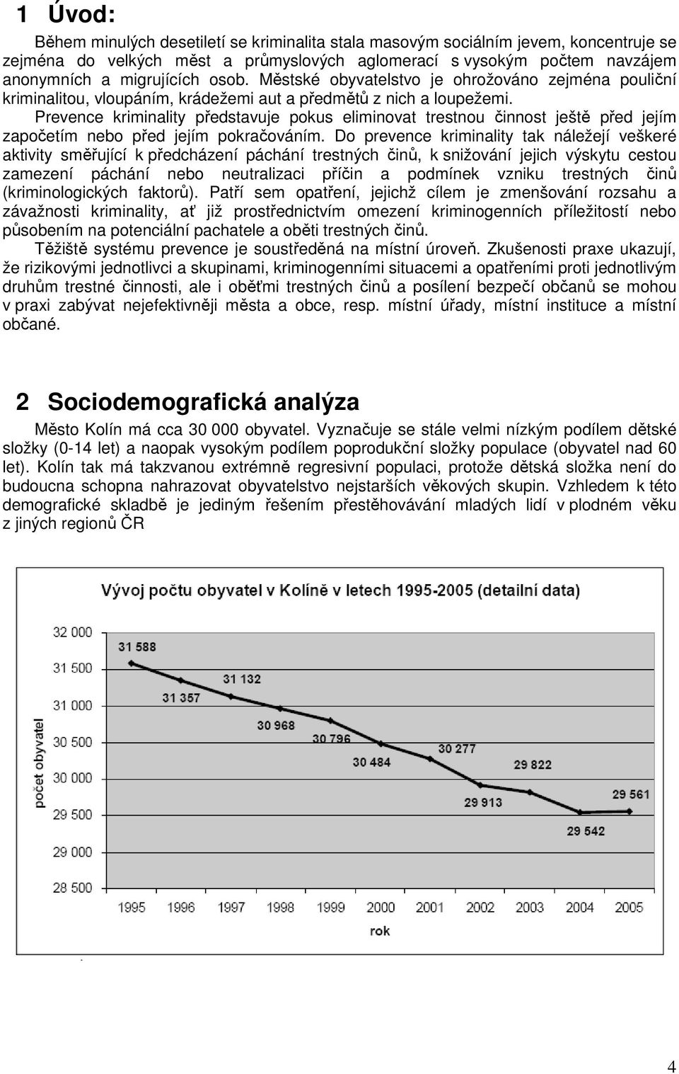 Prevence kriminality představuje pokus eliminovat trestnou činnost ještě před jejím započetím nebo před jejím pokračováním.