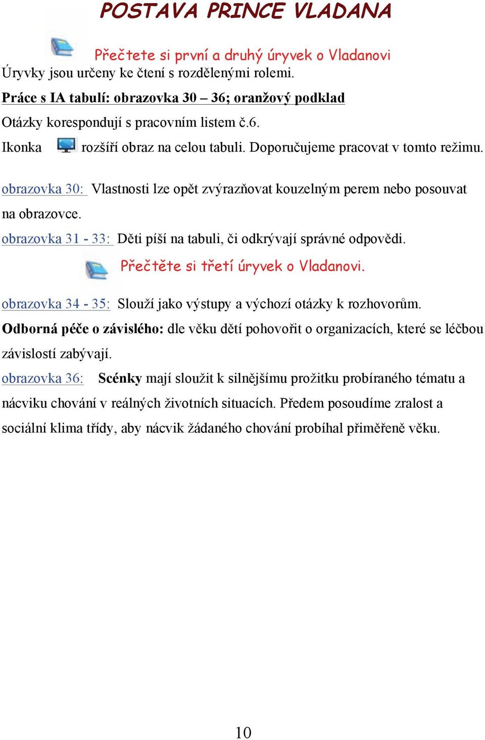 obrazovka 30: Vlastnosti lze opět zvýrazňovat kouzelným perem nebo posouvat na obrazovce. obrazovka 31-33: Děti píší na tabuli, či odkrývají správné odpovědi. Přečtěte si třetí úryvek o Vladanovi.