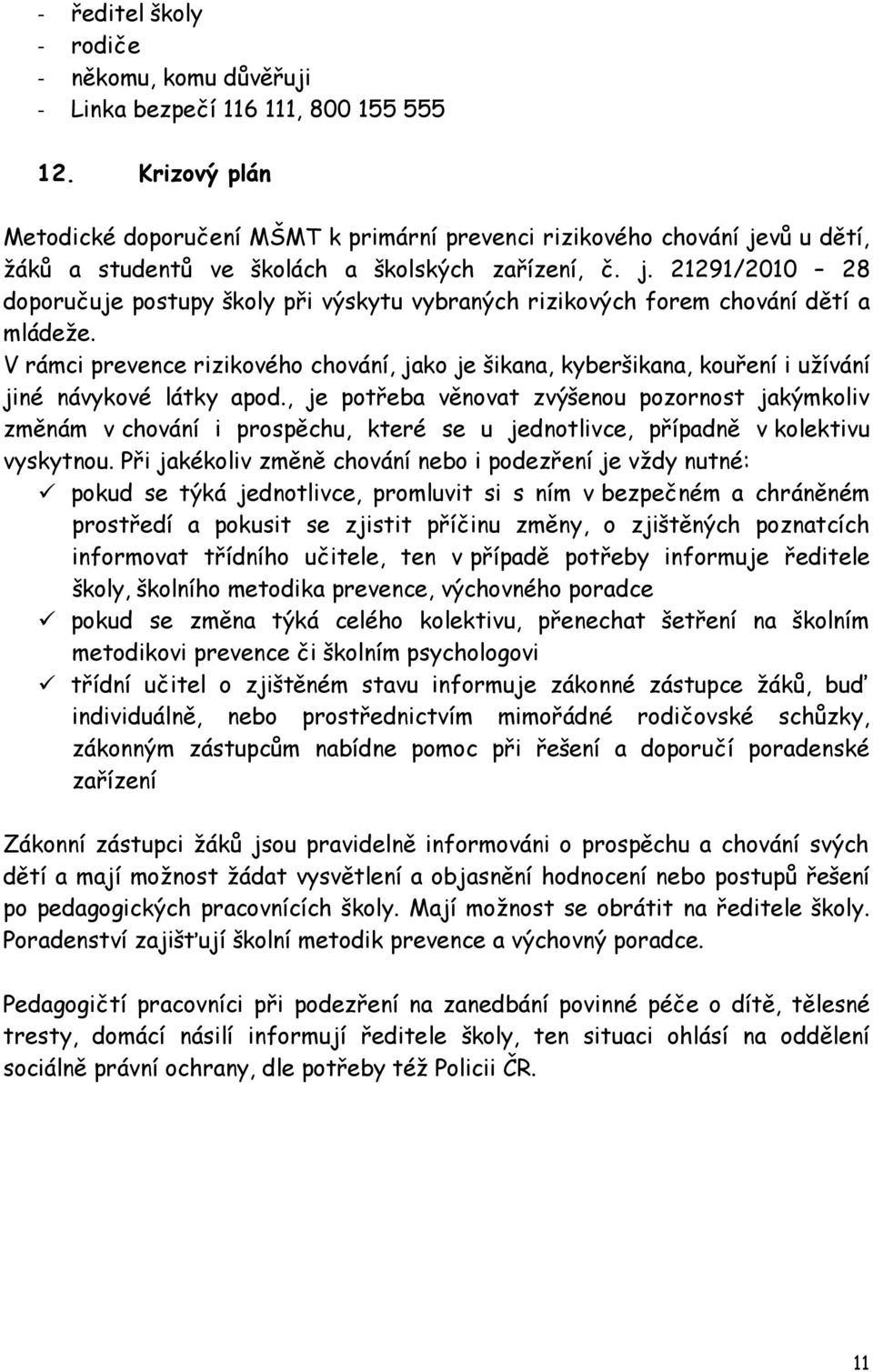 V rámci prevence rizikového chování, jako je šikana, kyberšikana, kouření i užívání jiné návykové látky apod.