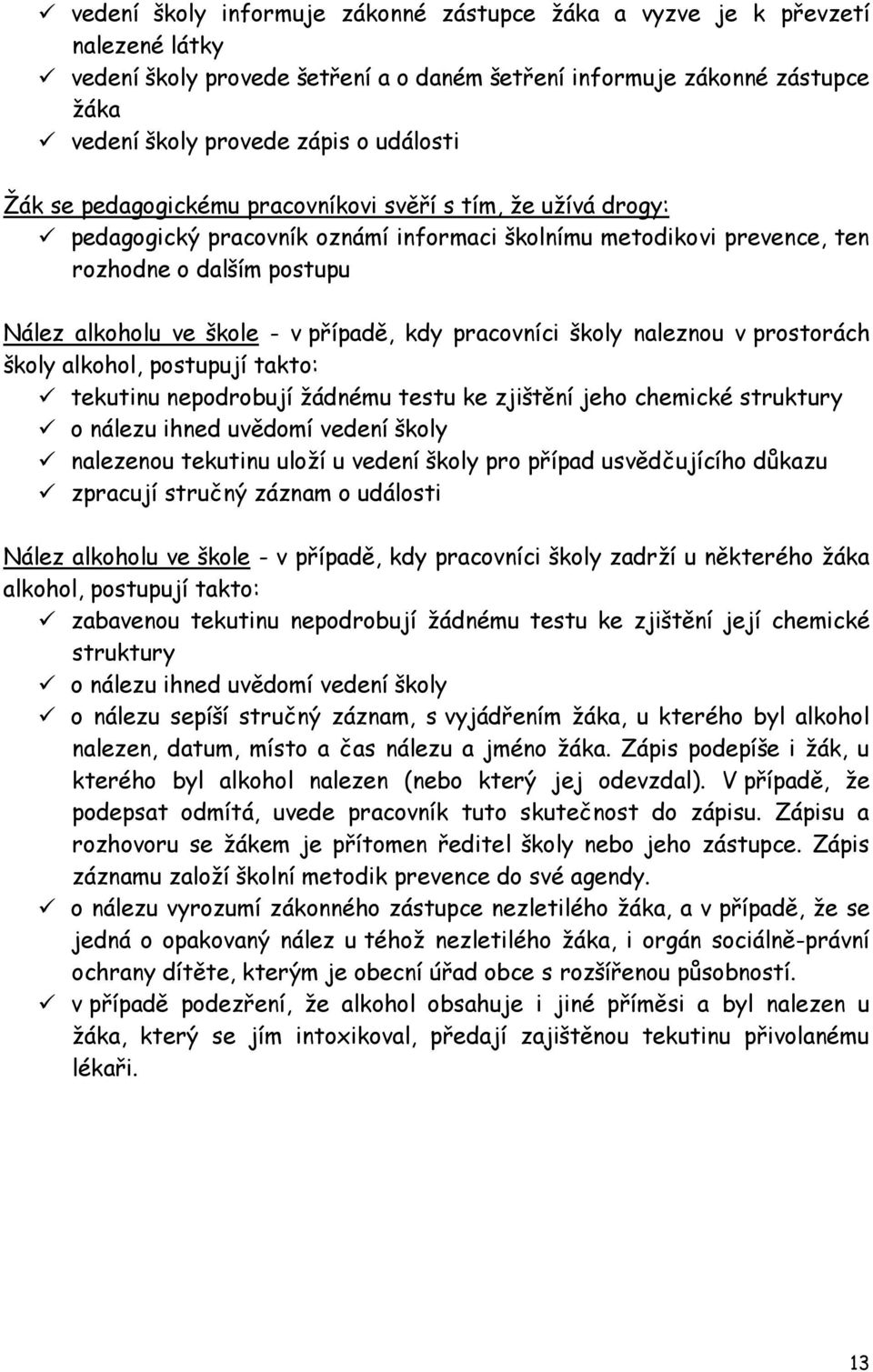 kdy pracovníci školy naleznou v prostorách školy alkohol, postupují takto: tekutinu nepodrobují žádnému testu ke zjištění jeho chemické struktury o nálezu ihned uvědomí vedení školy nalezenou