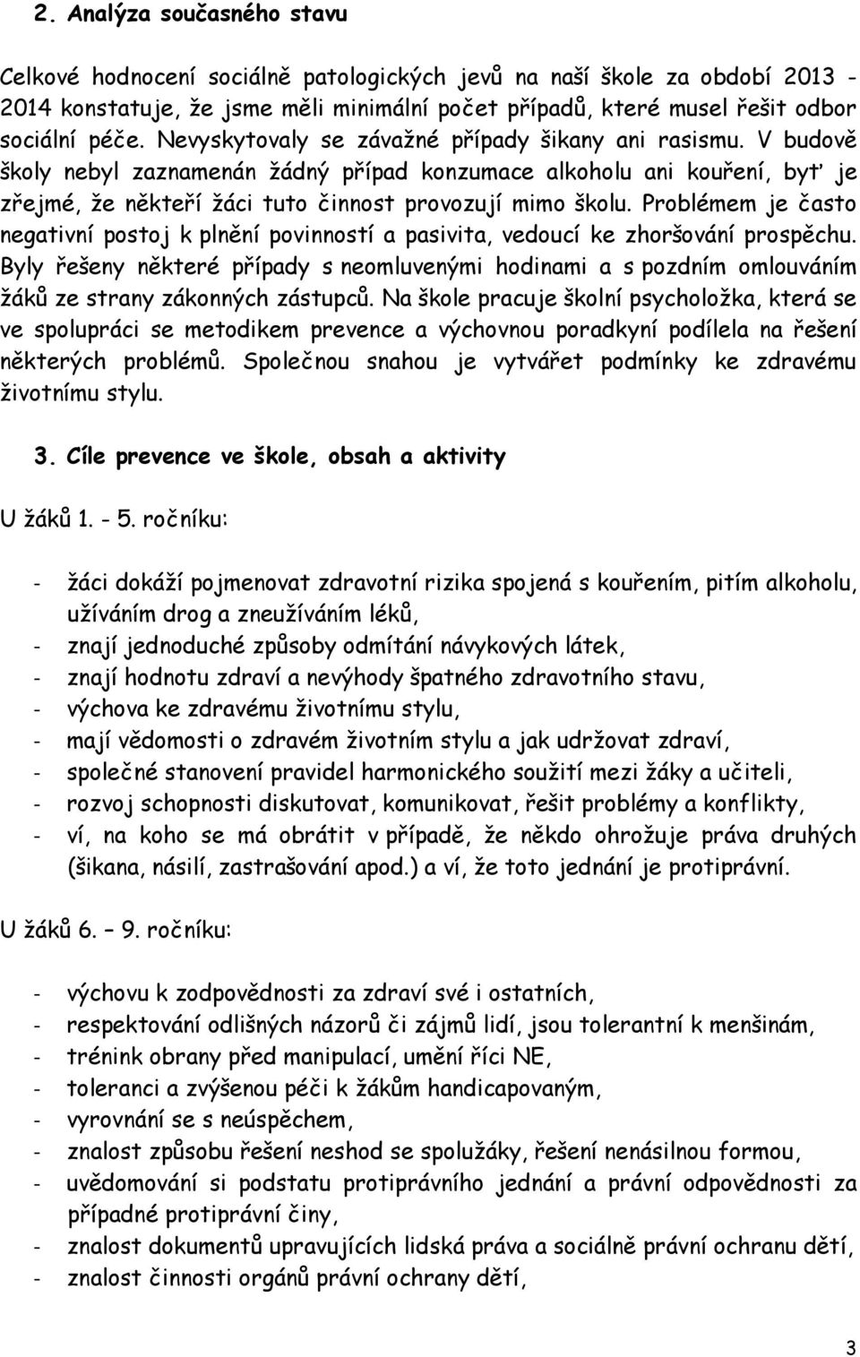 Problémem je často negativní postoj k plnění povinností a pasivita, vedoucí ke zhoršování prospěchu.