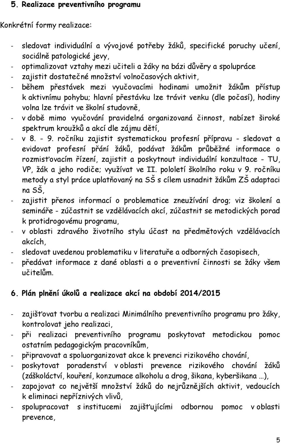 lze trávit venku (dle počasí), hodiny volna lze trávit ve školní studovně, - v době mimo vyučování pravidelná organizovaná činnost, nabízet široké spektrum kroužků a akcí dle zájmu dětí, - v 8. - 9.