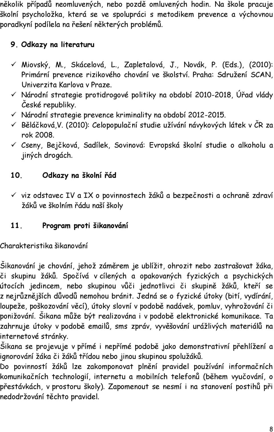 Národní strategie protidrogové politiky na období 2010-2018, Úřad vlády České republiky. Národní strategie prevence kriminality na období 2012-2015. Běláčková,V.