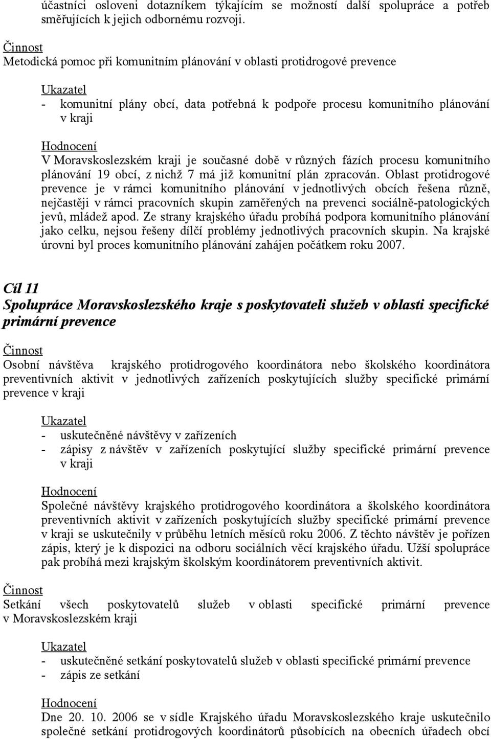 době v různých fázích procesu komunitního plánování 19 obcí, z nichž 7 má již komunitní plán zpracován.