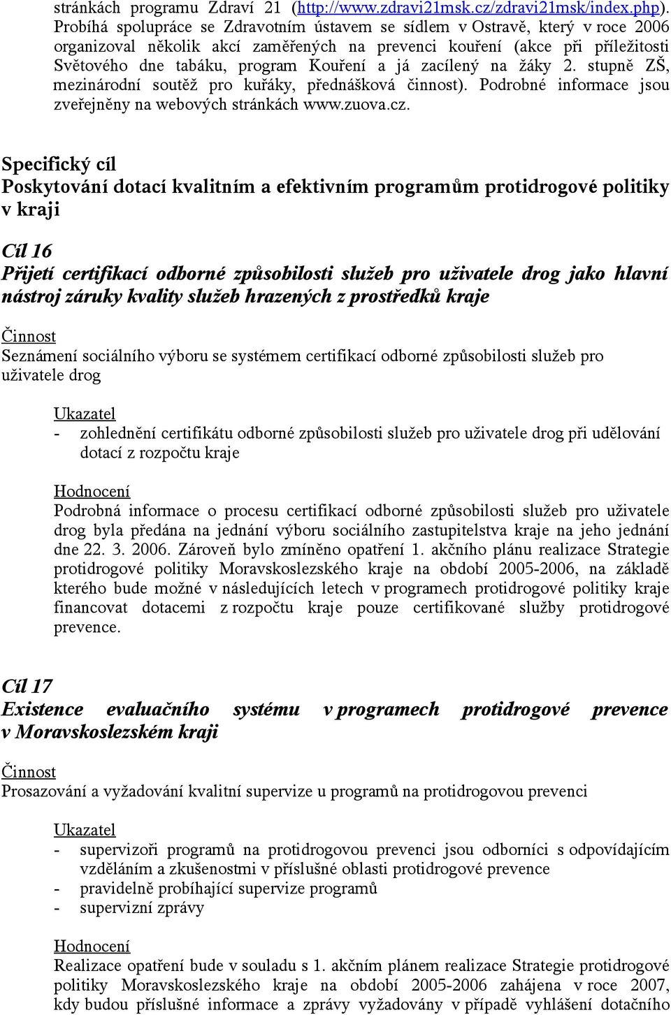 já zacílený na žáky 2. stupně ZŠ, mezinárodní soutěž pro kuřáky, přednášková činnost). Podrobné informace jsou zveřejněny na webových stránkách www.zuova.cz.