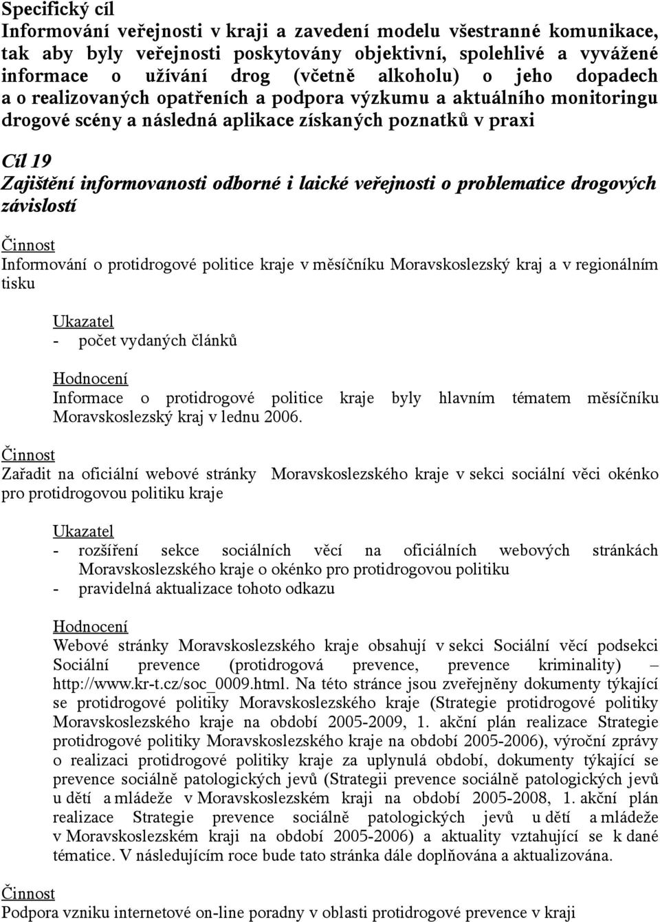 veřejnosti o problematice drogových závislostí Informování o protidrogové politice kraje v měsíčníku Moravskoslezský kraj a v regionálním tisku - počet vydaných článků Informace o protidrogové