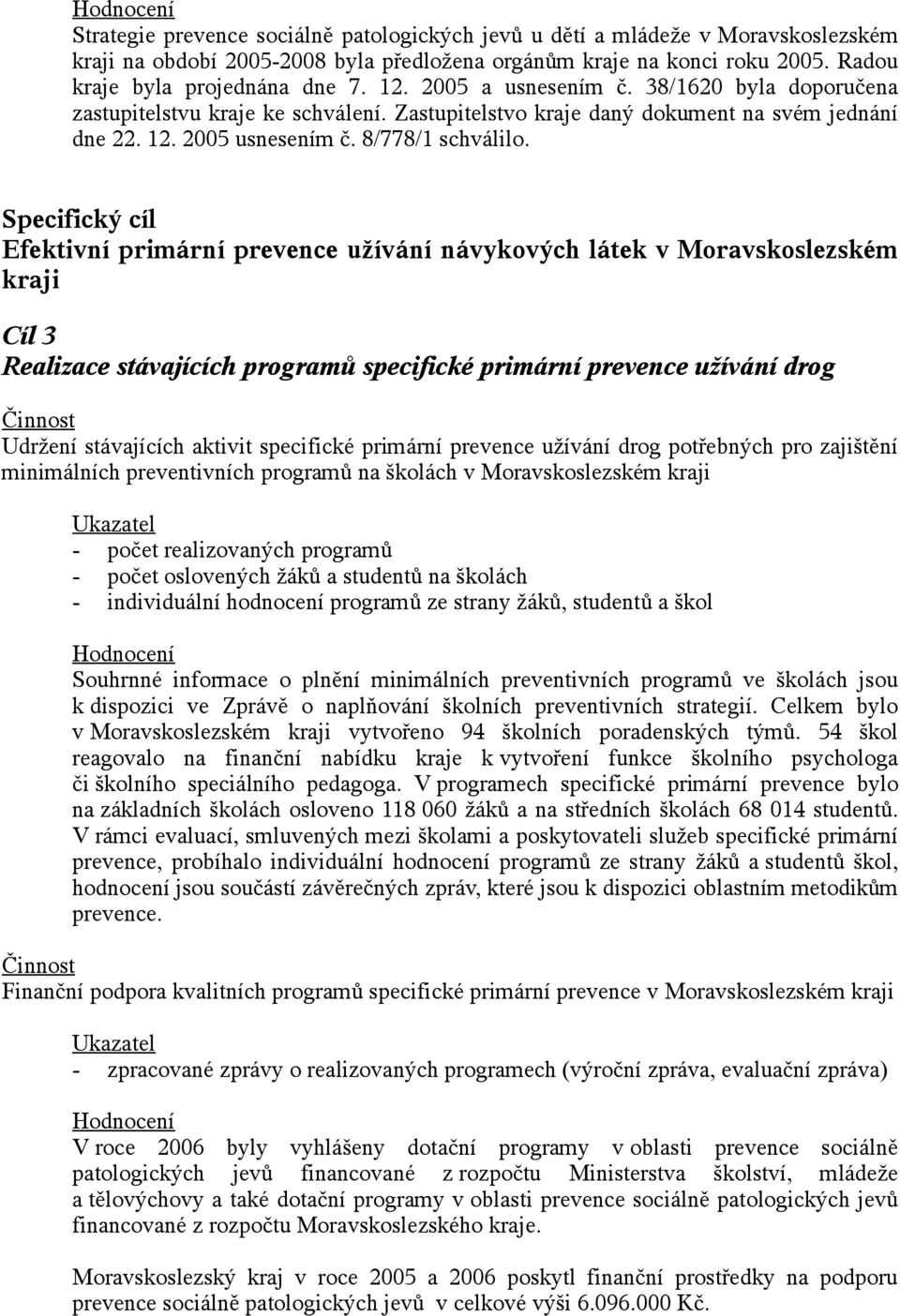 Specifický cíl Efektivní primární prevence užívání návykových látek v Moravskoslezském kraji Cíl 3 Realizace stávajících programů specifické primární prevence užívání drog Udržení stávajících aktivit
