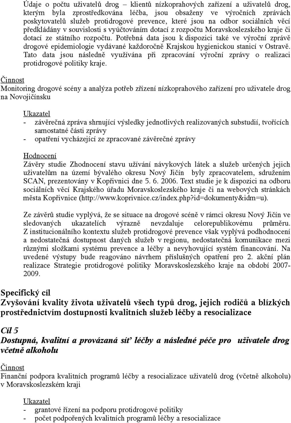 Potřebná data jsou k dispozici také ve výroční zprávě drogové epidemiologie vydávané každoročně Krajskou hygienickou stanicí v Ostravě.