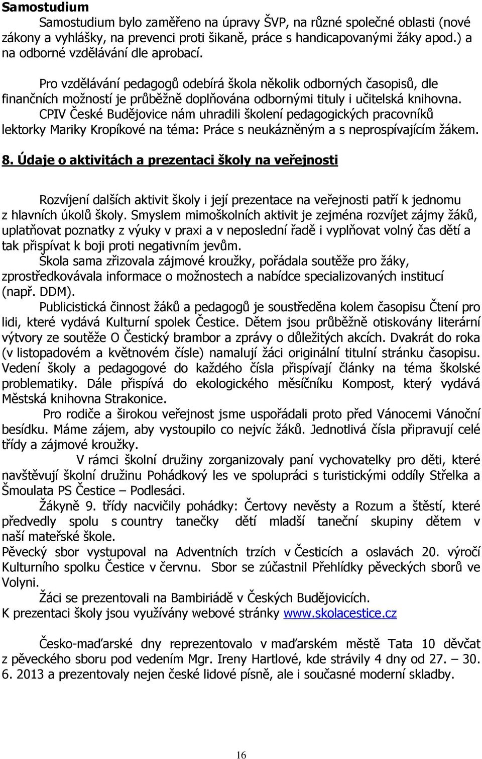 CPIV České Budějovice nám uhradili školení pedagogických pracovníků lektorky Mariky Kropíkové na téma: Práce s neukázněným a s neprospívajícím žákem. 8.