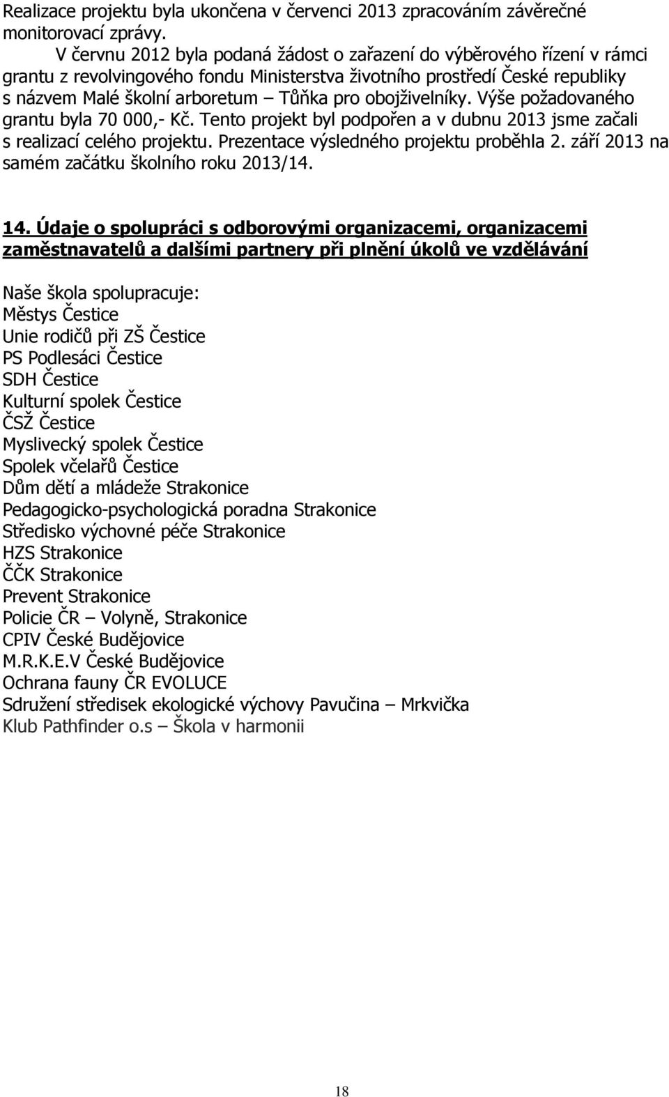 obojživelníky. Výše požadovaného grantu byla 70 000,- Kč. Tento projekt byl podpořen a v dubnu 2013 jsme začali s realizací celého projektu. Prezentace výsledného projektu proběhla 2.