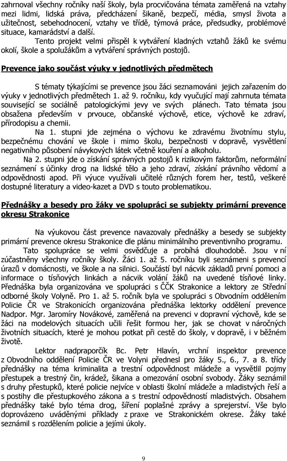 Prevence jako součást výuky v jednotlivých předmětech S tématy týkajícími se prevence jsou žáci seznamováni jejich zařazením do výuky v jednotlivých předmětech 1. až 9.